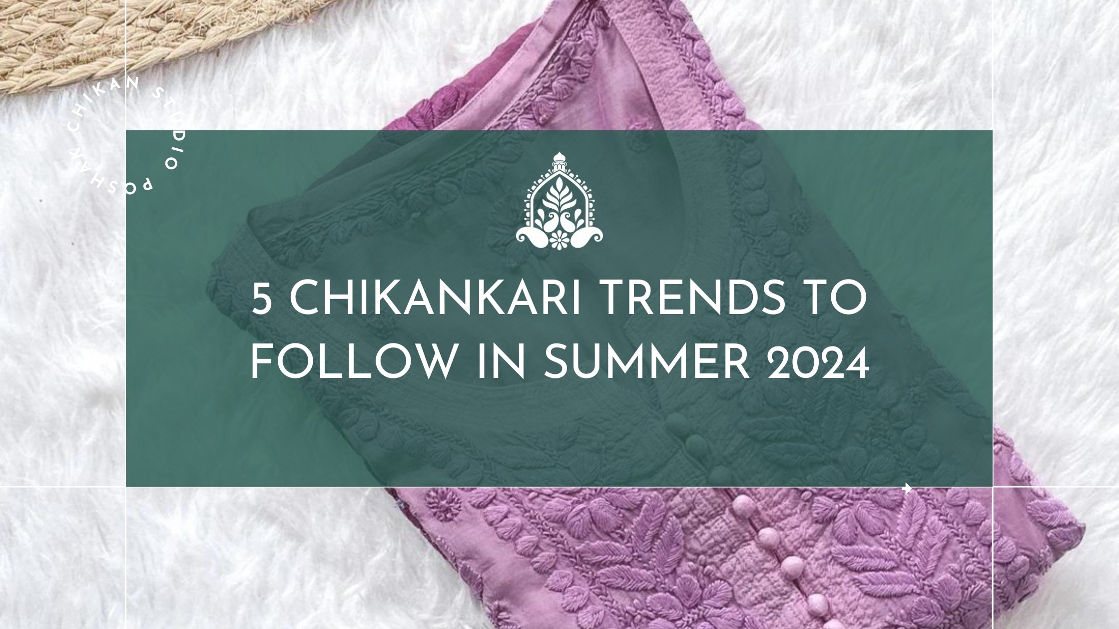 5 CHIKANKARI TRENDS TO FOLLOW IN SUMMER 2024